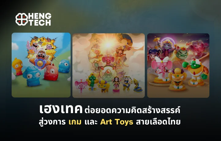 เฮงเทคต่อยอดความคิด สร้างสรรค์สู่วงการเกมและ Art Toys สายเลือดไทย